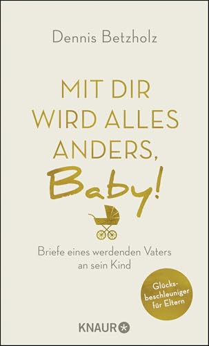 Mit dir wird alles anders, Baby!: Briefe eines werdenden Vaters an sein Kind