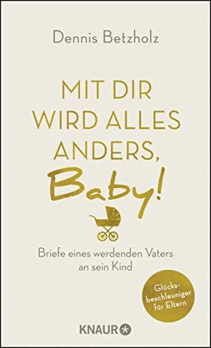 Mit dir wird alles anders, Baby!: Briefe eines werdenden Vaters an sein Kind