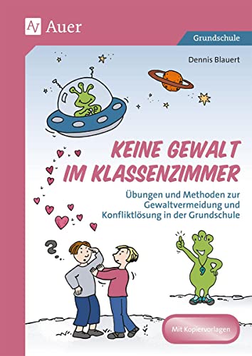 Keine Gewalt im Klassenzimmer: Übungen und Methoden zur Gewaltvermeidung und Konfliktlösung in der Grundschule Keine Gewalt im Klassenzimmer: Übungen und Methoden zur Gewaltvermeidung und Konfliktlösung in der Grundschule