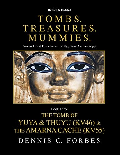 Tombs.Treasures. Mummies. Book Three: The Tomb of Yuya & Thuyu and the "Amarna Cache" Tombs.Treasures. Mummies. Book Three: The Tomb of Yuya & Thuyu and the "Amarna Cache"