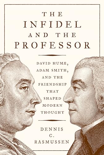 The Infidel and the Professor: David Hume, Adam Smith, and the Friendship That Shaped Modern Thought