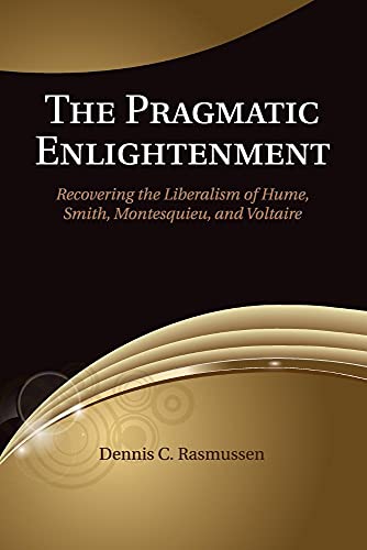 The Pragmatic Enlightenment: Recovering the Liberalism of Hume, Smith, Montesquieu, and Voltaire von Cambridge University Press