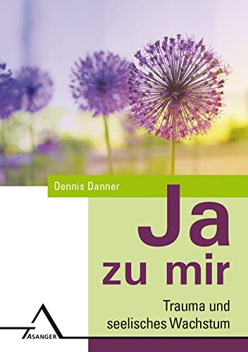 JA zu mir: Trauma und seelisches Wachstum JA zu mir: Trauma und seelisches Wachstum von Asanger Verlag GmbH