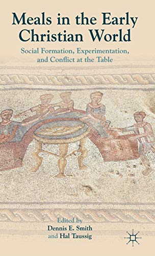Meals in the Early Christian World: Social Formation, Experimentation, and Conflict at the Table von Palgrave Macmillan