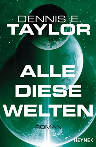 Alle diese Welten: Roman (Bobiverse, Band 3) von HEYNE