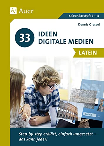 33 Ideen Digitale Medien Latein: step-by-step erklärt, einfach umgesetzt - das kann jeder! (5. bis 13. Klasse) von Auer Verlag i.d.AAP LW