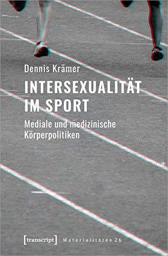 Intersexualität im Sport: Mediale und medizinische Körperpolitiken (Materialitäten, Bd. 26) von Transcript Verlag