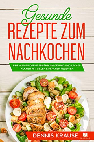 Gesunde Rezepte zum Nachkochen: Eine ausgewogene Ernährung Gesund und lecker kochen mit vielen einfachen Rezepten. (Gesunde Rezepte zum Abnehmen, Band 2) Gesunde Rezepte zum Nachkochen: Eine ausgewogene Ernährung Gesund und lecker kochen mit vielen einfachen Rezepten. (Gesunde Rezepte zum Abnehmen, Band 2)