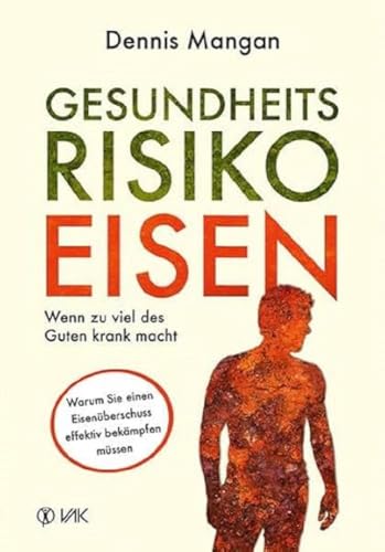 Gesundheitsrisiko Eisen: Wenn zu viel des Guten krank macht: Warum Sie einen Eisenüberschuss effektiv bekämpfen müssen Gesundheitsrisiko Eisen: Wenn zu viel des Guten krank macht: Warum Sie einen Eisenüberschuss effektiv bekämpfen müssen von VAK Verlags GmbH