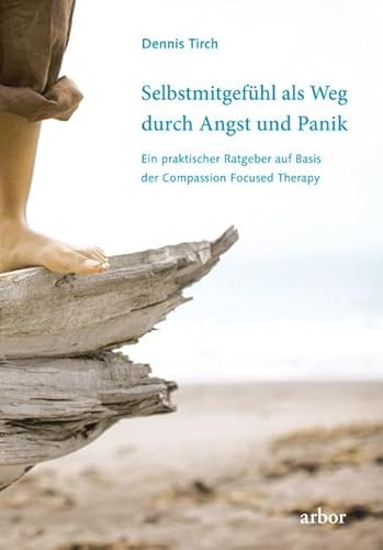 Selbstmitgefühl als Weg durch Angst und Panik: Ein praktischer Ratgeber auf Basis der Compassion Focused Therapy Selbstmitgefühl als Weg durch Angst und Panik: Ein praktischer Ratgeber auf Basis der Compassion Focused Therapy
