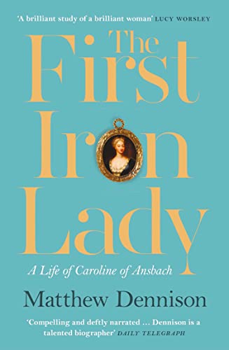 THE FIRST IRON LADY: A Life of Caroline of Ansbach