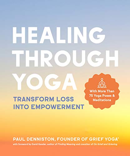 Healing Through Yoga: Transform Loss into Empowerment -With More Than 75 Yoga Poses and Meditations