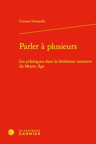 Parler a Plusieurs: Les Polylogues Dans La Litterature Narrative Du Moyen Age von Classiques Garnier