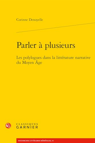Parler a Plusieurs: Les Polylogues Dans La Litterature Narrative Du Moyen Age von Classiques Garnier