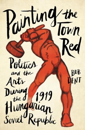 Painting the Town Red: Politics and the Arts During the 1919 Hungarian Soviet Republic