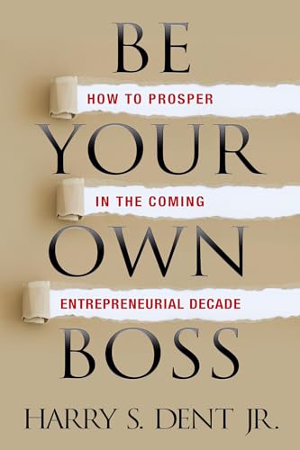 Be Your Own Boss: How to Prosper in the Coming Entrepreneurial Decade