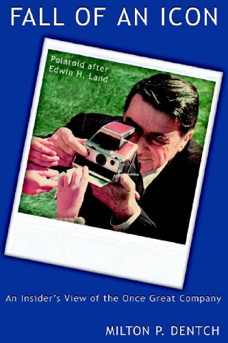 Fall of an Icon: Polaroid after Edwin H. Land: An Insider's View of the Once Great Company