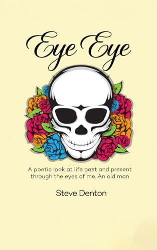 Eye Eye: A poetic look at life past and present through the eyes of me. An old man von UK Book Publishing
