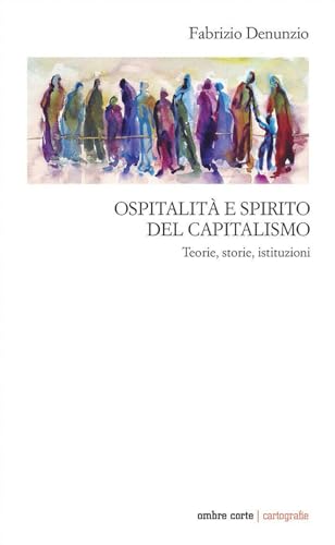 Ospitalità e spirito del capitalismo. Teorie, storie, istituzioni (Cartografie) von Ombre Corte