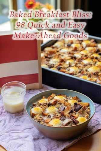 Baked Breakfast Bliss: 98 Quick and Easy Make-Ahead Goods von Independently published