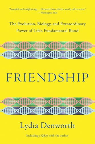 Friendship: The Evolution, Biology, and Extraordinary Power of Life`s Fundamental Bond. Including a Q&A with the author