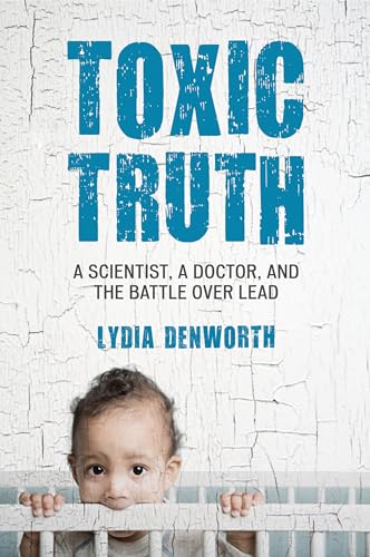 Toxic Truth: A Scientist, a Doctor, and the Battle over Lead von Beacon Press