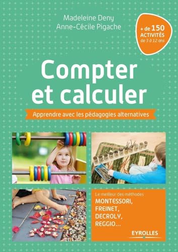 Compter et calculer: Apprendre avec les pédagogies alternatives. Le meilleur des méthodes Montessori, Freinet, Decroly, Reggio ...+ de 150 activités de 3 à 12 ans. von EYROLLES