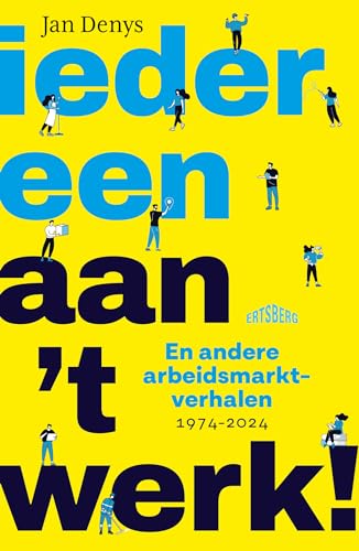 Iedereen aan 't werk!: en andere arbeidsmarktverhalen (1974-2024) von Ertsberg