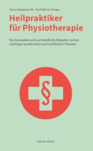 Heilpraktiker für Physiotherapie: Der kompakte und verständliche Ratgeber zu den wichtigen praktischen und rechtlichen Themen von Mainz-Ratgeber & Sachbuch