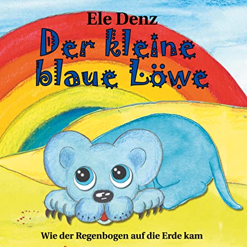 Der kleine blaue Löwe: Wie der Regenbogen auf die Erde kam von Books on Demand