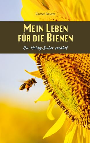 Mein Leben für die Bienen: Ein Hobby-Imker erzählt von BoD – Books on Demand