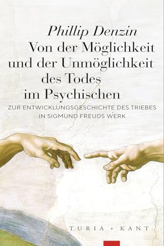 Von der Möglichkeit und der Unmöglichkeit des Todes im Psychischen: Zur Entwicklungsgeschichte des Triebes in Sigmund Freuds Werk Von der Möglichkeit und der Unmöglichkeit des Todes im Psychischen: Zur Entwicklungsgeschichte des Triebes in Sigmund Freuds Werk von Turia + Kant, Verlag