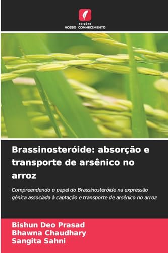 Brassinosteróide: absorção e transporte de arsênico no arroz: Compreendendo o papel do Brassinosteróide na expressão gênica associada à captação e transporte de arsênico no arroz von Edições Nosso Conhecimento