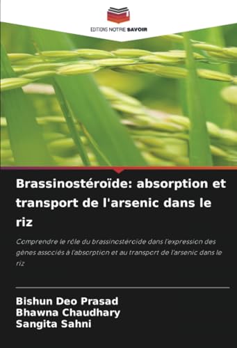 Brassinostéroïde: absorption et transport de l'arsenic dans le riz: Comprendre le rôle du brassinostéroïde dans l'expression des gènes associés à l'absorption et au transport de l'arsenic dans le riz von Editions Notre Savoir