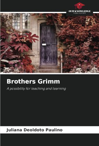 Brothers Grimm: A possibility for teaching and learning von Our Knowledge Publishing
