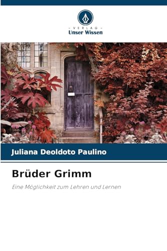Brüder Grimm: Eine Möglichkeit zum Lehren und Lernen von Verlag Unser Wissen
