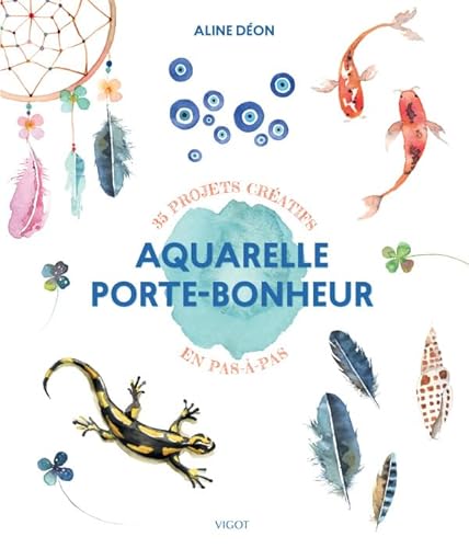 Aquarelle porte-bonheur: 35 projets créatifs en pas-à-pas