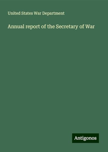 Annual report of the Secretary of War von Antigonos Verlag