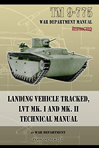 TM 9-775 Landing Vehicle Tracked, LVT MK. I and MK. II Technical Manual von Periscope Film LLC
