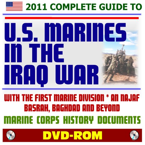 2011 Ultimate Guide to U.S. Marines in the Iraq War - USMC Marine Corps Histories and Reports - With the First Marine Division, An Najaf, Basrah and Baghdad (DVD-ROM)