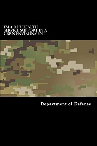 FM 4-02.7 Health Service Support in a CBRN Environment: MCRP 4-11.1F, NTTP 4-02.7, and AFTTP 3-42.3 von CREATESPACE