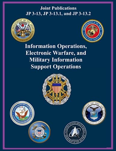Information Operations, Electronic Warfare, and Military Information Support Operations: Joint Publications JP 3-13, JP 3-13.1, and JP 3-13.2 von Independently published