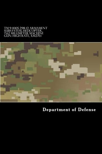 TM 9-1005-298-12 Armament Subsystem, Helicopter, 7.62 Millimeter Machine Gun: High Rate, XM27E1: Operator and Organizational Maintenance Manual TM 9-1005-298-12 Armament Subsystem, Helicopter, 7.62 Millimeter Machine Gun: High Rate, XM27E1: Operator and Organizational Maintenance Manual