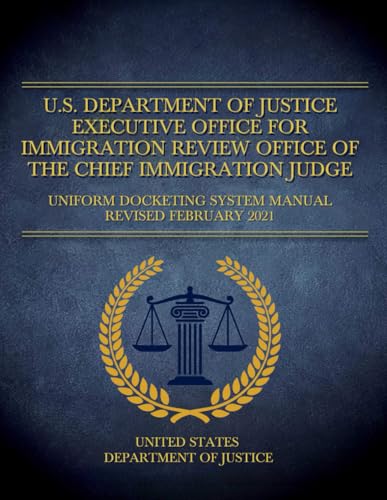 U.S. Department of Justice Executive Office for Immigration Review Office of the Chief Immigration Judge: Uniform Docketing System Manual Revised February 2021 von Independently published