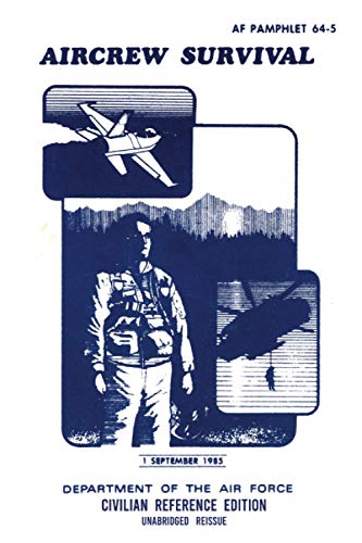 Aircrew Survival - AF 64-5 Air Force Pamphlet (1985 Civilian Reference Edition): Unabridged Historic Military Handbook Describing Survival Situations, ... and Rescue, and Surviving Behind Enemy Lines von Doublebit Press
