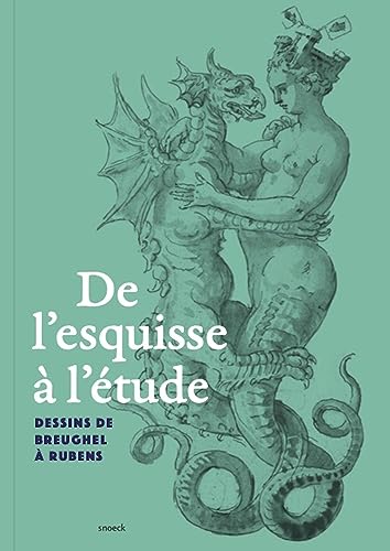 De l'esquisse à l'étude: Dessins de Breughel à Rubens von Snoeck Publishers