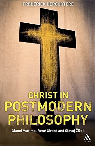Christ in Postmodern Philosophy: Gianni Vattimo, Rene Girard, and Slavoj Zizek von Bloomsbury Publishing PLC
