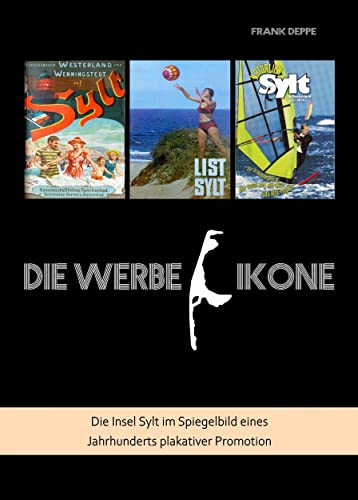 Sylt - die Werbe-Ikone: Die Insel Sylt im Spiegelbild eines Jahrhunderts plakativer Promotion von Pressedienst Deppe