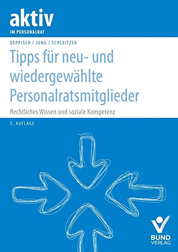 Tipps für neu- und wiedergewählte Personalratsmitglieder: Rechtliches Wissen und soziale Kompetenz (aktiv im Personalrat) von Bund-Verlag GmbH