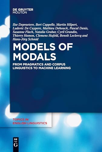 Models of Modals: From Pragmatics and Corpus Linguistics to Machine Learning (Topics in English Linguistics [TiEL], 110) von De Gruyter Mouton